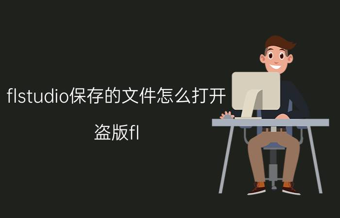 flstudio保存的文件怎么打开 盗版fl studio怎么保存工作进度？